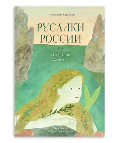 Путеводитель по русским русалкам: от Карелии до Амура Путеводитель по русским русалкам: от Карелии до Амура русалки, книга, фольклор, мифы, Россия, иллюстрации, Ламинария, детям